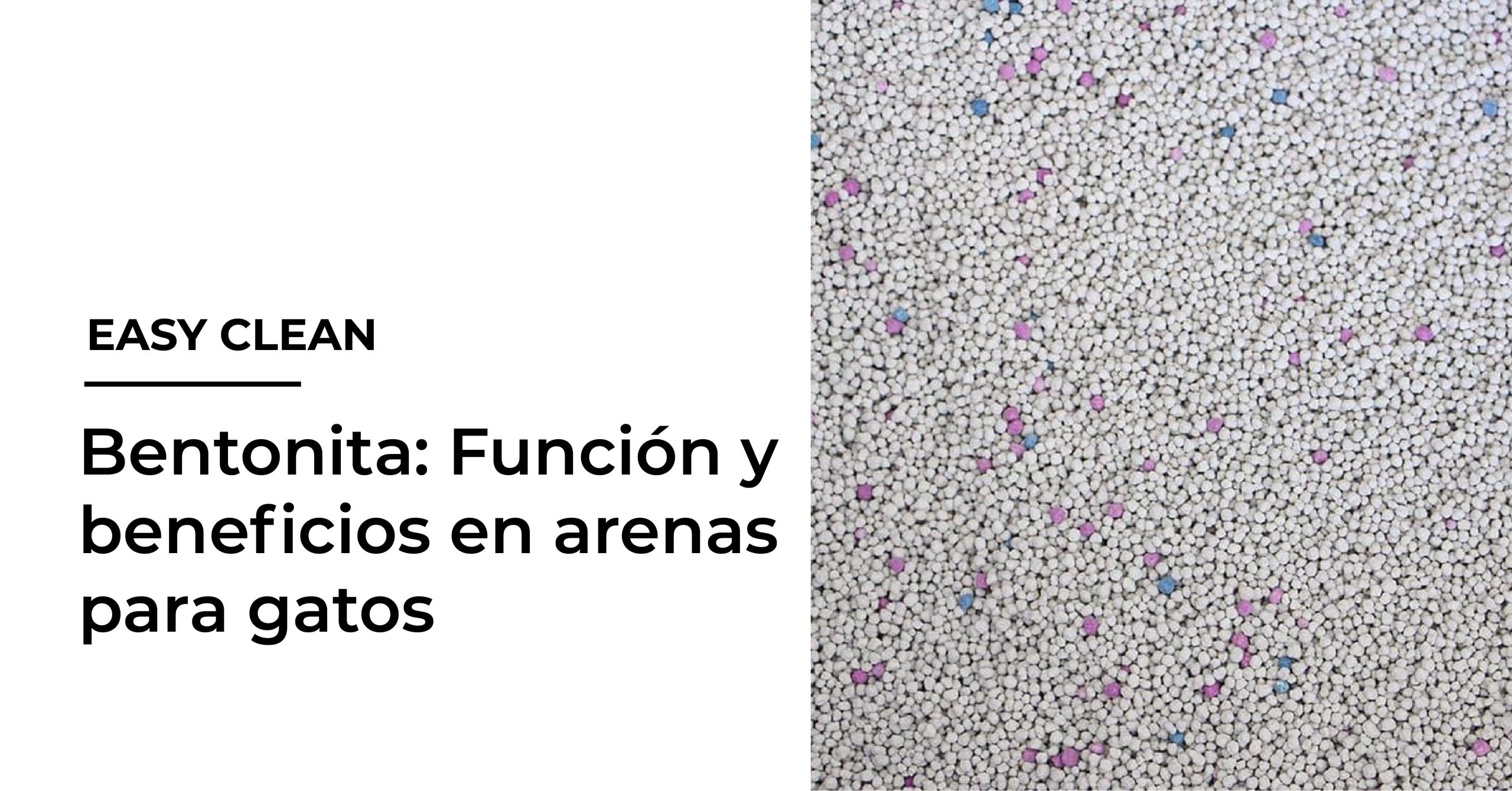 Bentonita: Función y beneficios en arenas para gatos - Easy Clean